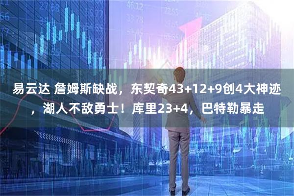易云达 詹姆斯缺战，东契奇43+12+9创4大神迹，湖人不敌勇士！库里23+4，巴特勒暴走